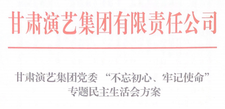 甘肅演藝集團(tuán)黨委 “不忘初心、牢記使命”專題民主生活會(huì)方案